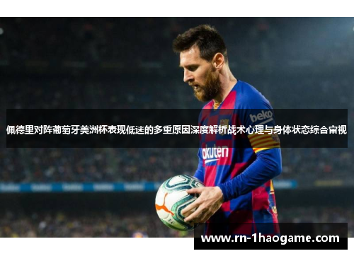 佩德里对阵葡萄牙美洲杯表现低迷的多重原因深度解析战术心理与身体状态综合审视